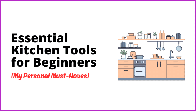 Essential Kitchen Tools for Beginners: My Personal Must-Haves
